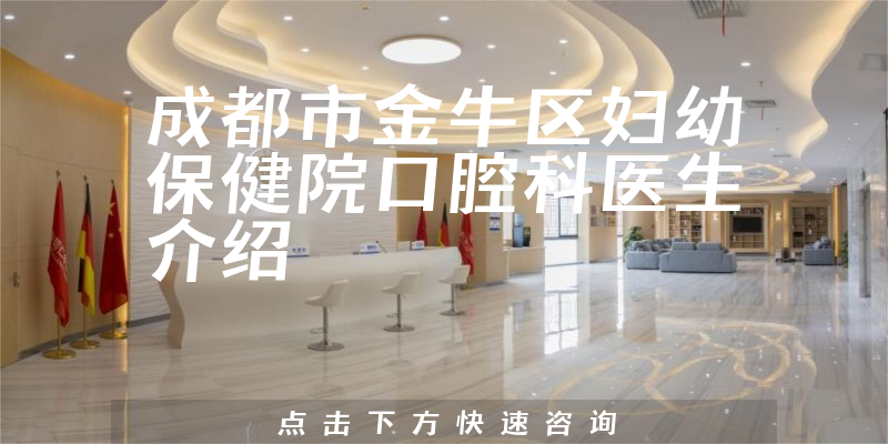 成都市金牛区妇幼保健院口腔科医生介绍