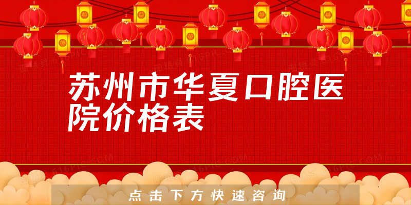 苏州市华夏口腔医院价格表