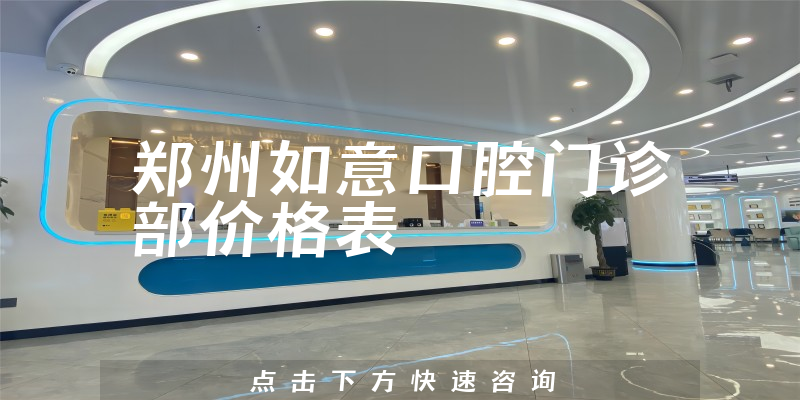 郑州如意口腔门诊部价格表