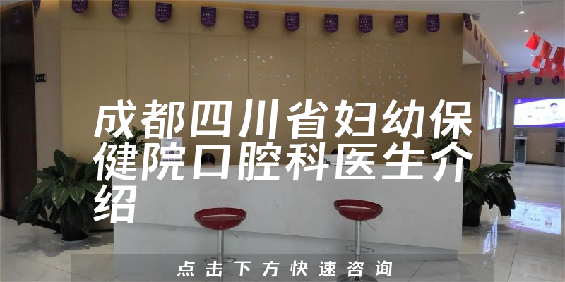 成都四川省妇幼保健院口腔科医生介绍