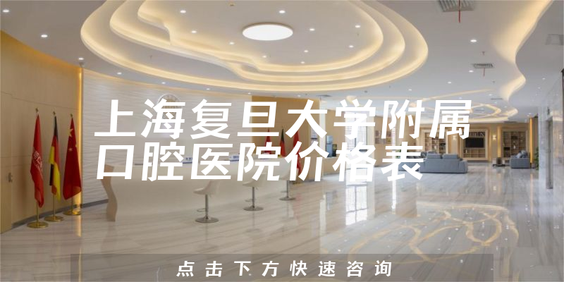 上海复旦大学附属口腔医院价格表