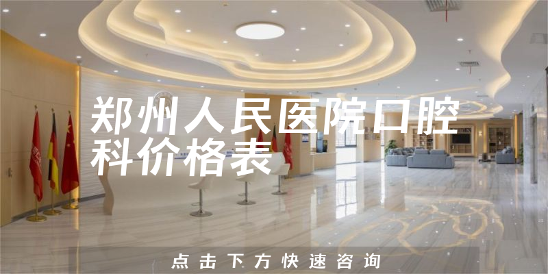 郑州人民医院口腔科价格表
